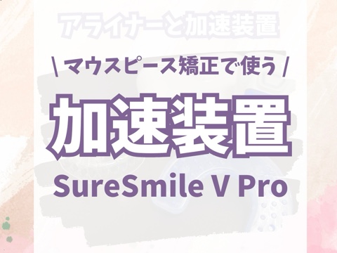 マウスピース矯正の加速装置「V Pro」 | 新潟長岡の歯科相談室