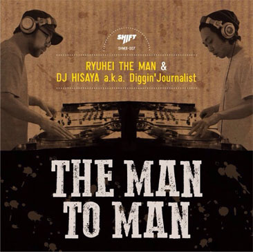 RYUHEI THE MAN & DJ HISAYA a.k.a. Diggin' Journalist / THE MAN TO MAN