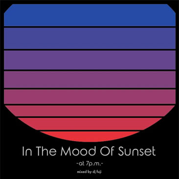 DJ FUJI / In The Mood Of Sunset - at 7p.m. (MIX-CD)