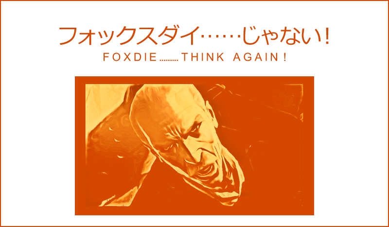 FOXDIE¡¦¡¦¡¦¤¸¤ã¤Ê¤¤¡ª