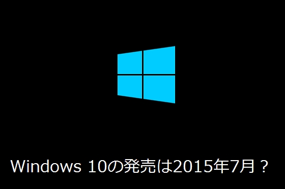Windows 10の発売は2015年7月?