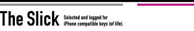 The Slick: Selected & logged for iPhone compatible keys (of life).