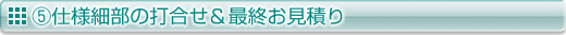 05_使用細部の打ち合わせ&最終お見積り.jpg