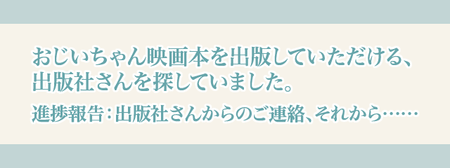 おじいちゃん映画本を出版していただける、出版社さんを探していました。〜進捗報告:出版社さんからのご連絡、それから……