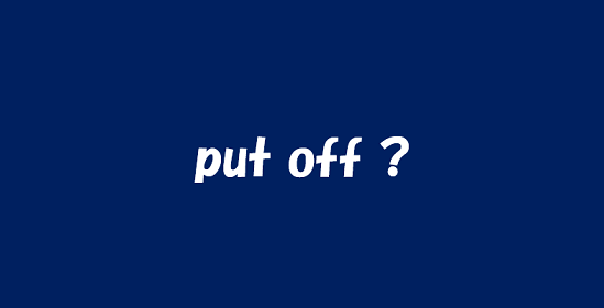 put off