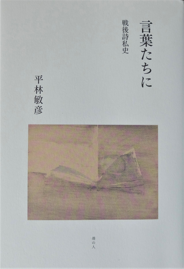 長い沈黙と文学的リレーにー平林敏彦『言葉たちに 戦後詩私史』ー(1