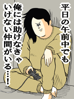 平日の午前中でも俺には助けなきゃいけない仲間がいる!