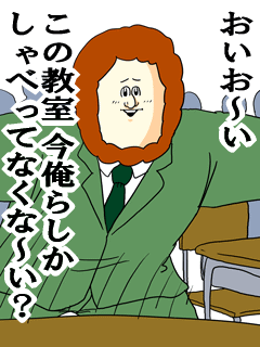 おいお〜いこの教室今俺らしかしゃべってなくな〜い