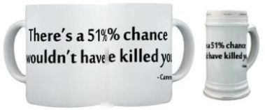 Cameron There was a 51% chance I wouldnt kill you