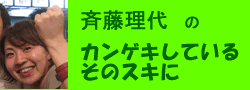 斉藤理代のカンゲキしているそのスキに