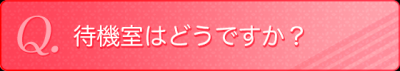 待機室はどうですか？