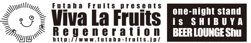 Viva La Fruits Regeneration one-night stand is Shibuya BEER LOUNGE Shu 2009/11/07