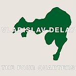 Vladislav Delay-The Four Quarters