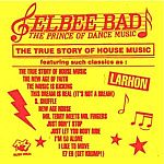 Elbee Bad The Prince Of Dance Music - The True Story Of House Music