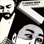 77 Karat Gold - Wannafunkwitu