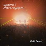 System 7 & Mirror System - Cafe Seven