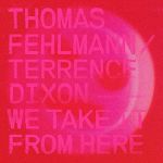 Thomas Fehlmann / Terrence Dixon - We Take It From Here