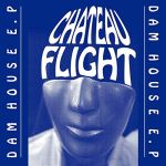 Chateau Flight - Dam House EP