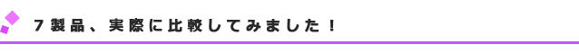 7製品、実際に比較してみました!