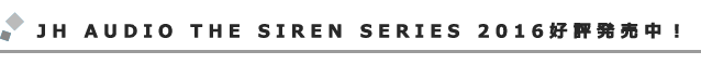 JH AUDIO THE SIREN SERIESのリニューアルモデル、好評発売中!
