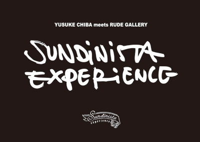 YUSUKE CHIBA meets RUDE GALLERY 「SUNDINISTA EXPERIENCE YUSUKE CHIBA meets RUDE GALLERY 「SUNDINISTA EXPERIENCE