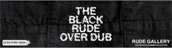 RUDE GALLERY THE BLACK RUDE OVER DUR セット RUDE GALLERY、BLACK REBEL '16 SPRING＆SUMMER COLLECTION入荷情報