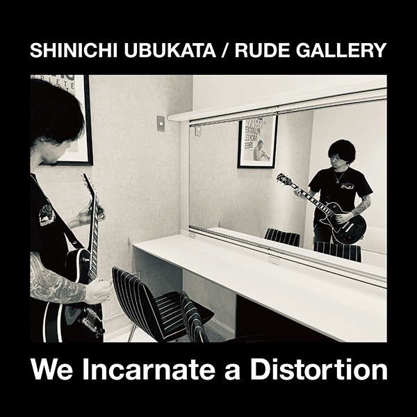 SHINICHI UBUKATA meets RUDE GALLERY “The Distortion Districts