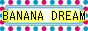 BANANA DREAM