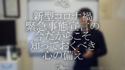 動画　新型コロナ禍緊急事態宣言を受けた今だからこそ知っておくべき心の備え