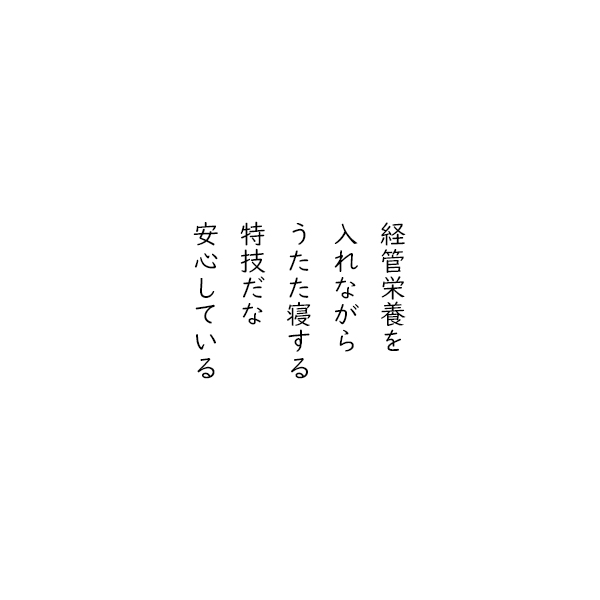 ［五行詩］経管栄養を　入れながら　うたた寝する　特技だな　安心している