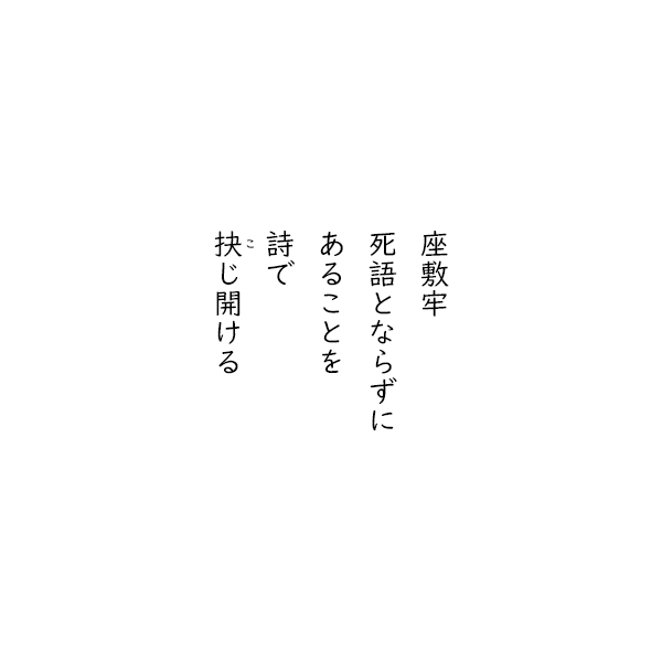 ［五行詩］座敷牢　死語とならずに　あることを　詩で　こじ開ける