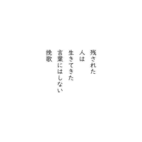 ［五行詩］残された　人は　生きてきた　言葉にはしない　挽歌