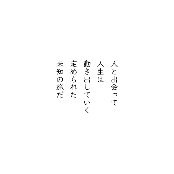 ［五行詩］人と出会って　人生は　動き出していく　定められた　未知の旅だ