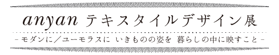 anyan テキスタイルデザイン展